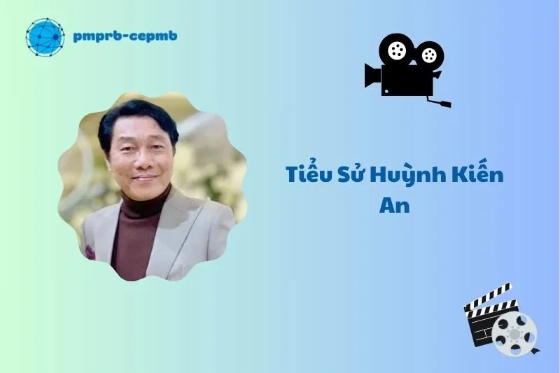 Tiểu sử Huỳnh Kiến An 2025: Cuộc đời và sự nghiệp đáng nhớ