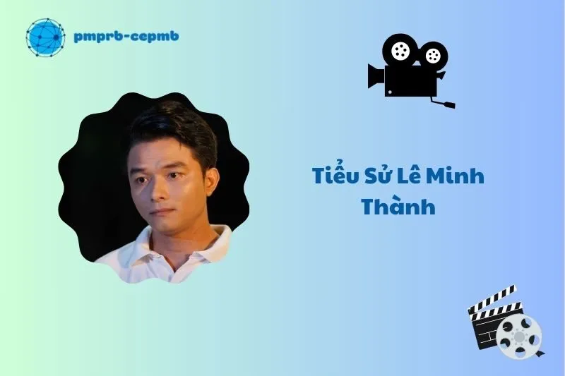 Tiểu sử Lê Minh Thành 2025: Sự nghiệp và các vai diễn nổi bật