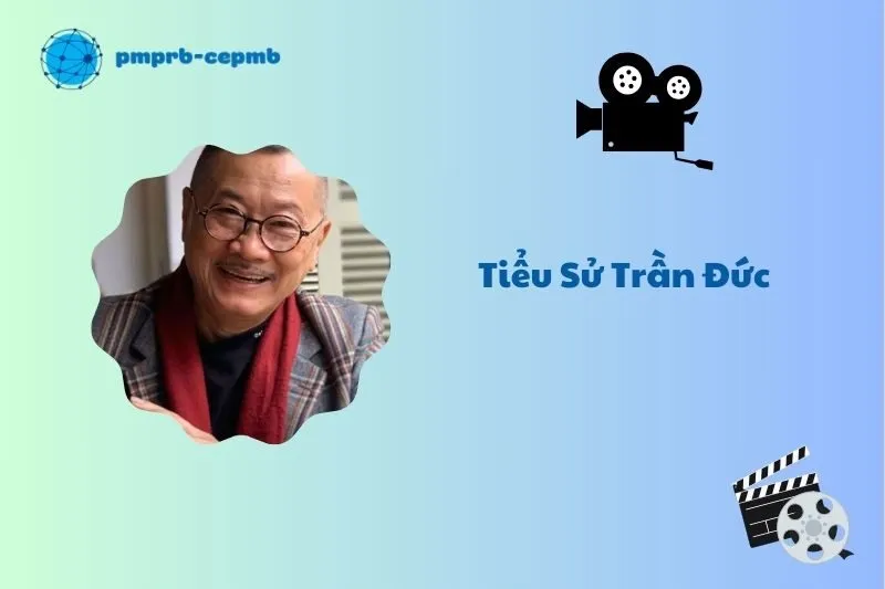 Tiểu sử Trần Đức: Cuộc đời và sự nghiệp tỏa sáng 2025