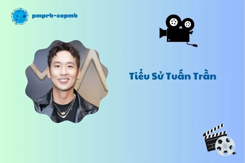 Tiểu sử Tuấn Trần 2025: Từ tuổi thơ khó khăn đến ngôi sao sáng