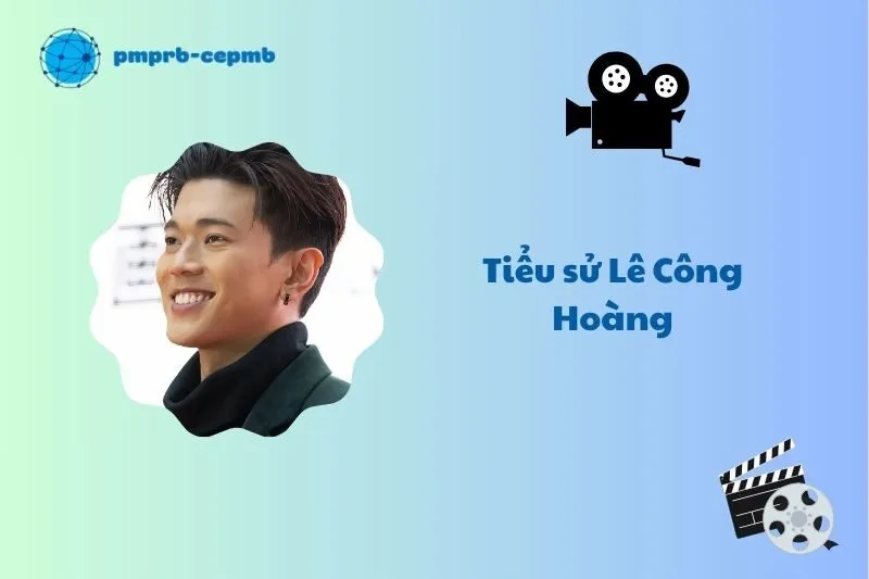Tiểu sử Lê Công Hoàng 2025: Hành trình từ sinh viên đến màn ảnh