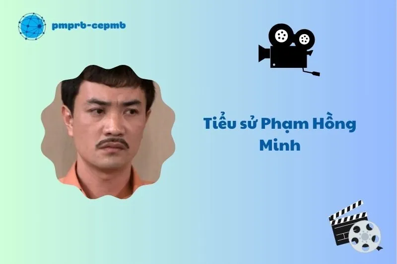 Tiểu sử Phạm Hồng Minh 2025: Cuộc đời và sự nghiệp điện ảnh